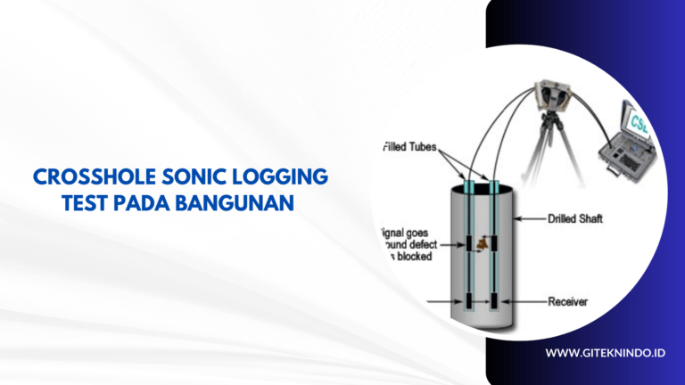 Mengenal Tentang CSL (Crosshole Sonic Logging) Test Pada Bangunan